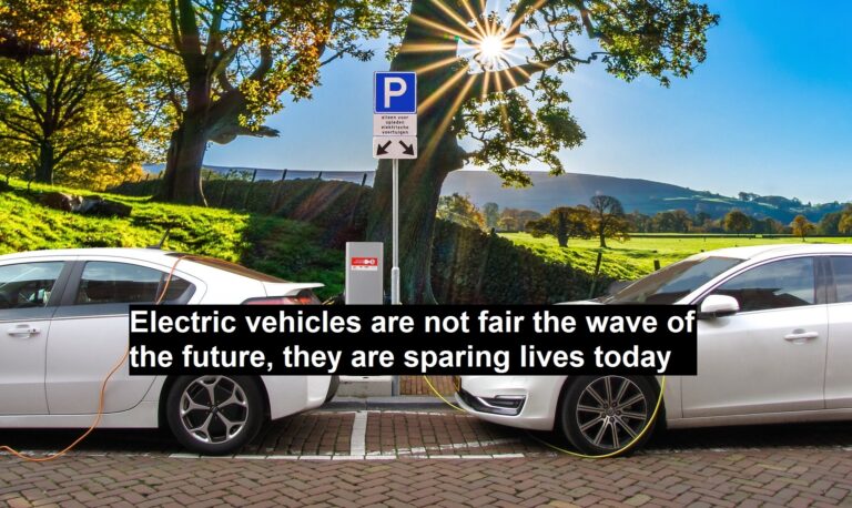 Electric Vehicles are not Fair the Fave of the future, they are Sparing Lives Today