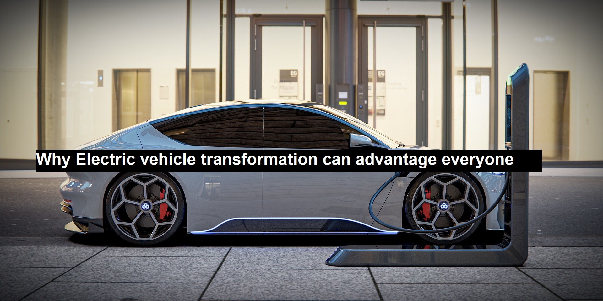 Why Electric Vehicle Transformation can Advantage Everyone